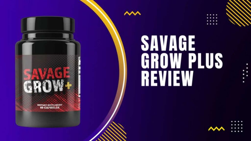 Savage Grow Plus Review Male Enhancement Supplement How Does It Work? Price & Benefits